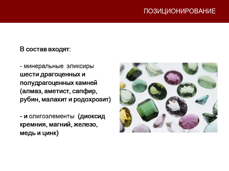 ПОЗИЦИОНИРОВАНИЕ В состав входят:   минеральные эликсиры шести драгоценных и полудрагоценных камней (алмаз,